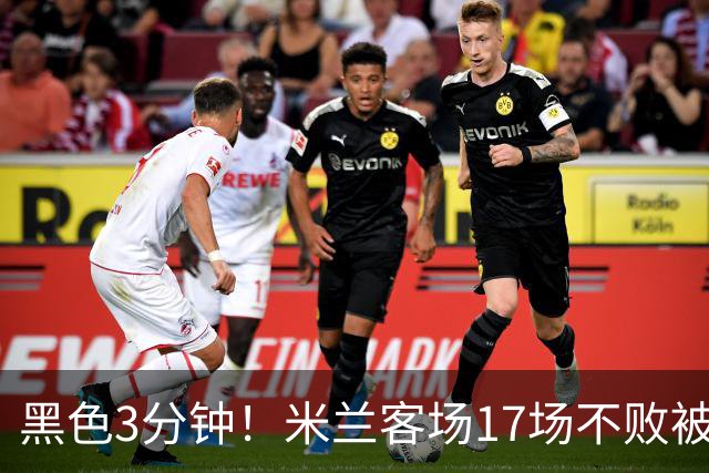 黑色3分钟！米兰客场17场不败被终结 落后榜首6分